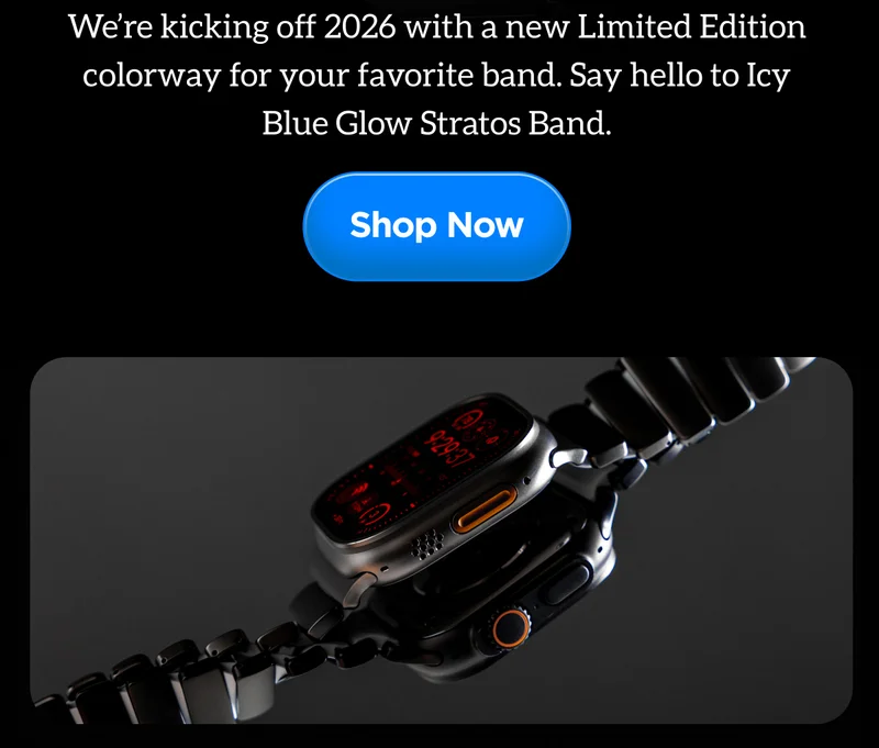 New Year, New Band. We're kicking off 2026 with a new Limited Edition colorway for your favorite band. Say hello to Icy Blue Glow Stratos Band. Shop Now.