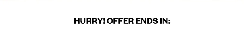 HURRY! OFFER ENDS IN: