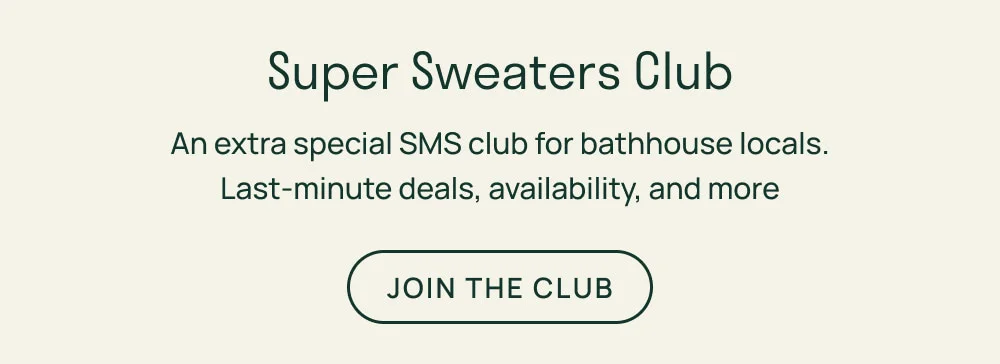 Super Sweaters Club is an extra special SMS club for bathhouse locals. Last minute deals, availability, and more
