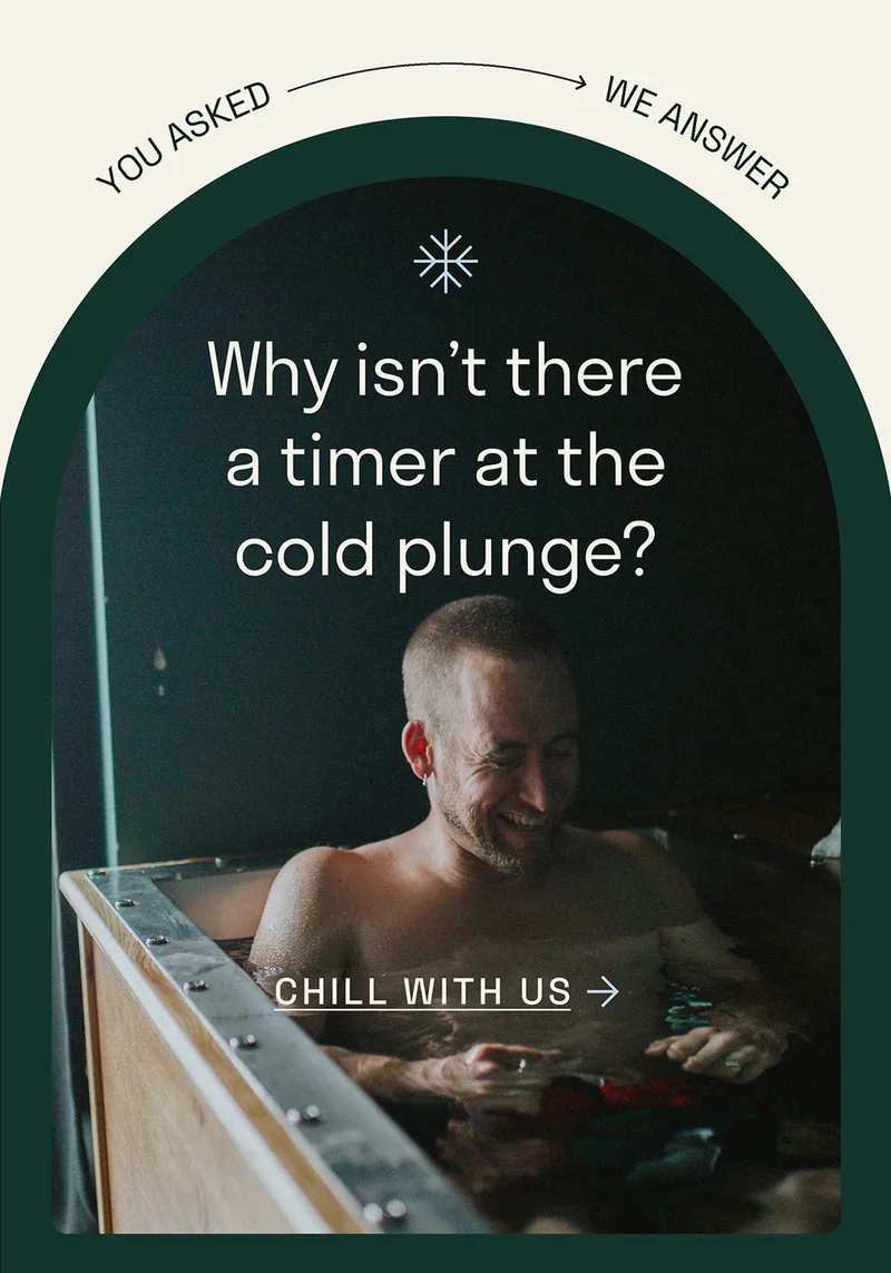 You asked. We Answer.  Why isn't there a timer at the cold plunge?