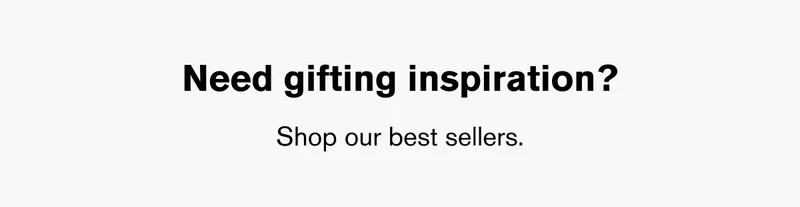 Need Gifting Inspiration? Shop our best sellers.