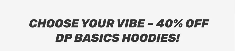 CHOOSE YOUR VIBE - 40% OFF DP BASICS HOODIES!