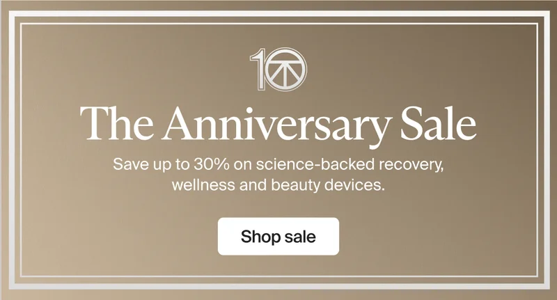 10 | The Anniversary Sale | Save up to 30% on science-backed recovery, wellness and beauty devices. | Shop sale