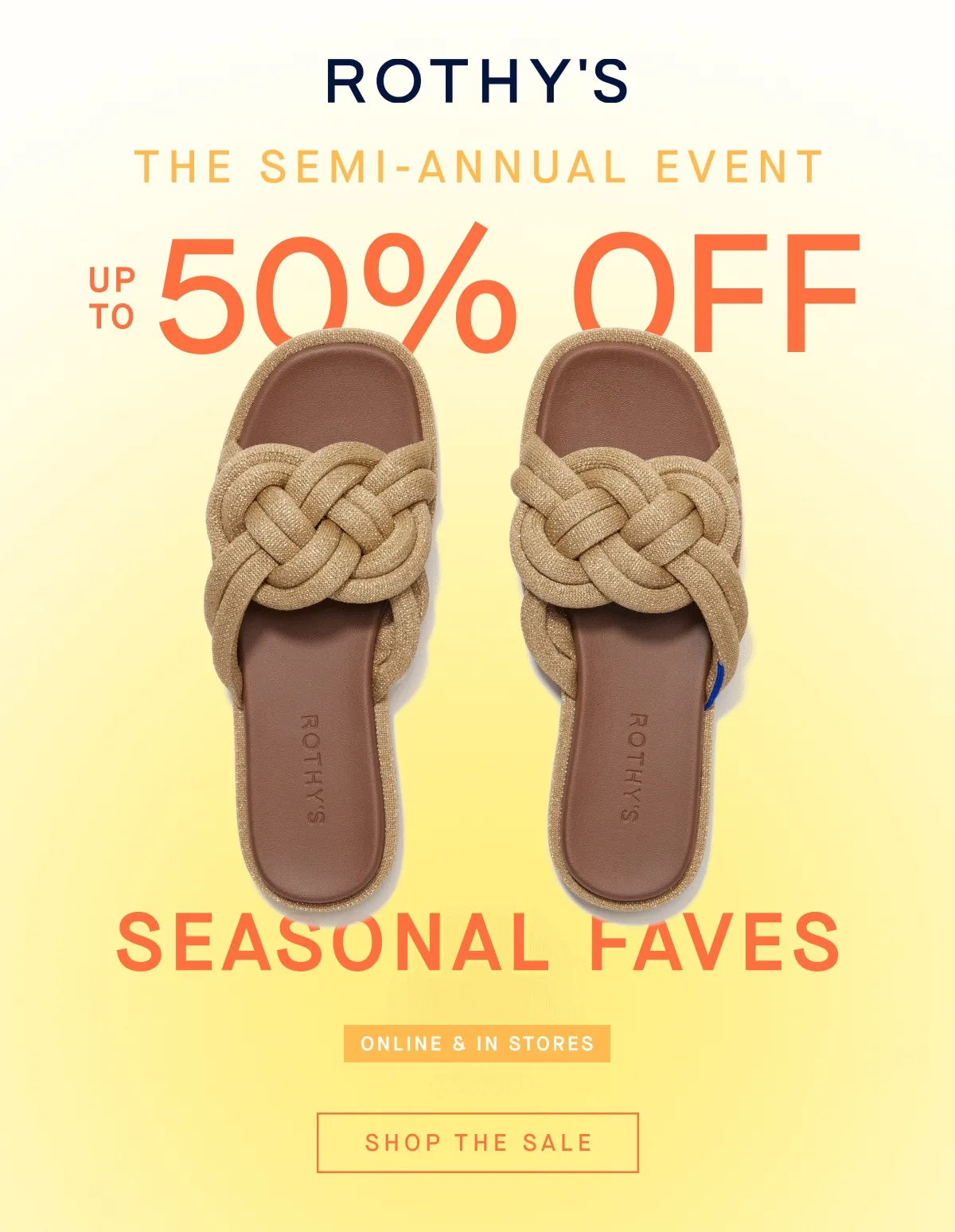 THE SEMI-ANNUAL EVENT UP TO 50% OFF SEASONAL FAVES ONLINE & IN STORES SHOP THE SALE