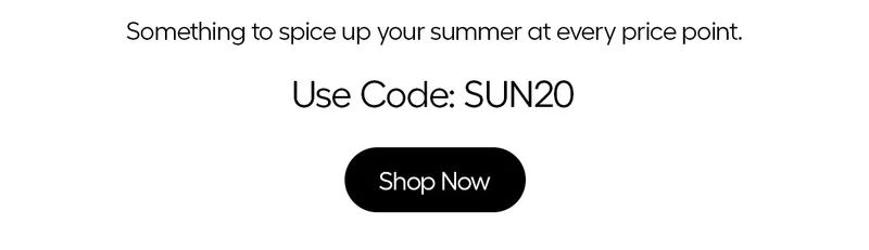 Something to spice up your summer at every price point. Use Code: discount code