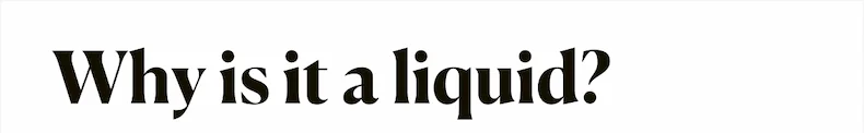 Why is it a liquid?