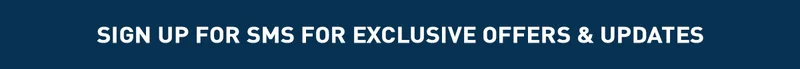 SIGN UP FOR SMS FOR EXCLUSIVE OFFERS & UPDATES