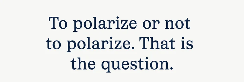 To polarize or not to polarize