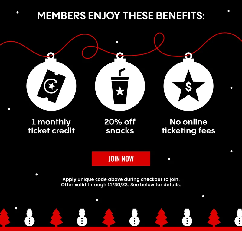 MEMBERS ENJOY THESE BENEFITS: 1 monthly ticket credit, 20% off snacks, No online ticketing fees | JOIN NOW | Apply unique code above during chjeckout to join. Offer valid through 11/30/23. See below for details.