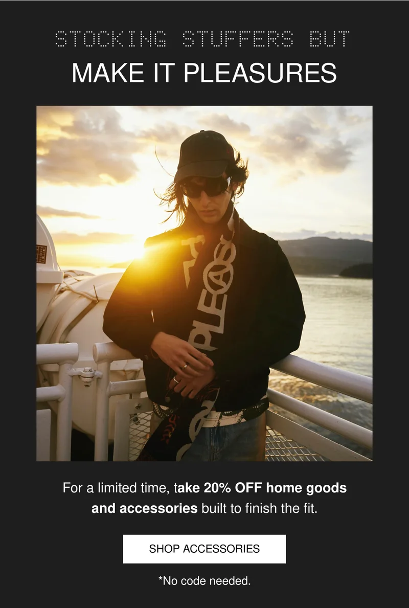 MAKE IT PLEASURES | For a limited time, take 20% OFF home goods and accessories built to finish the fit. |&nbsp;SHOP ACCESSORIES |&nbsp;*No code needed.