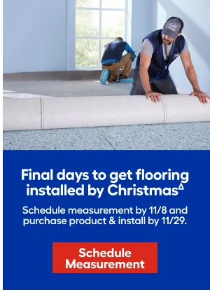 Final days to get flooring installed by Christmas. Schedule measurement by 11/8 and purchase product & install by 11/29.