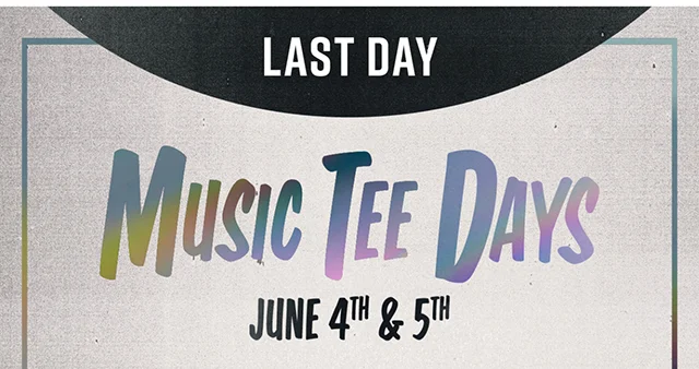 Last Day Music Tee Days June 4th and 5th