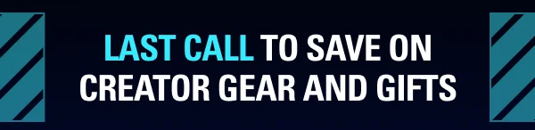 Last call to save on creator gear and gifts