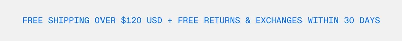 Free Shipping over $120 USD + free returns & exchanges within 30 days