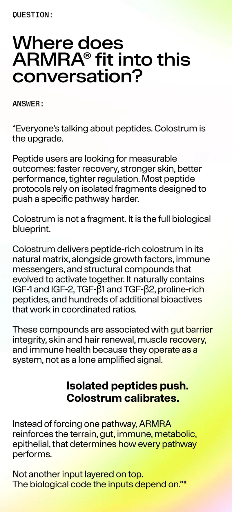 “QUESTION: Where does ARMRA fit into this conversation? ANSWER: Everyone’s talking about peptides. Colostrum is the upgrade… Colostrum is not a fragment. It is the full biological blueprint.”