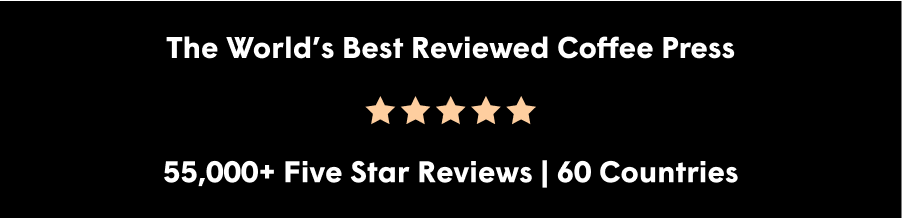 The World's Best Reviewed Coffee Press  55,000+ Five Star Reviews | 60 Countries