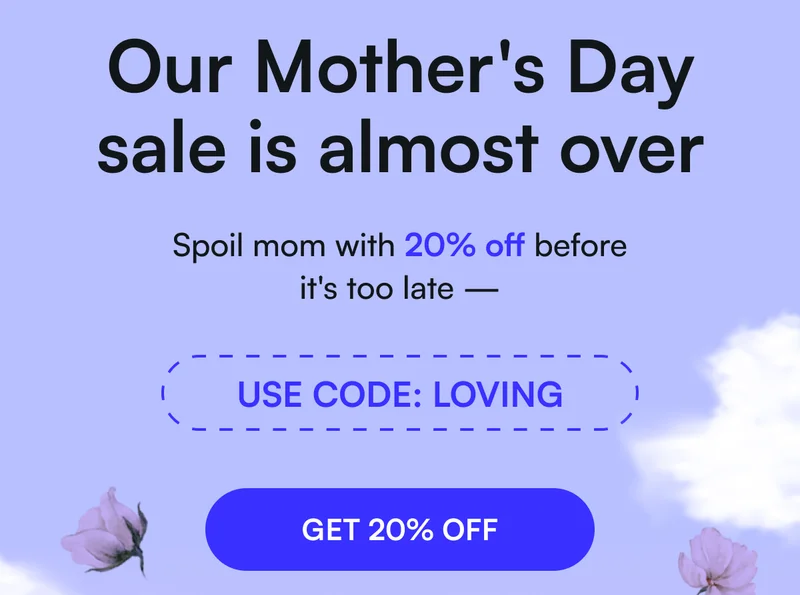 Our Mother's Day sale is almost over - Spoil mom with 20% off before it's too late — USE CODE: LOVING [ GET 20% OFF ]