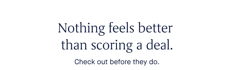 Nothing feels better than scoring a deal. Body: Checkout before they do.