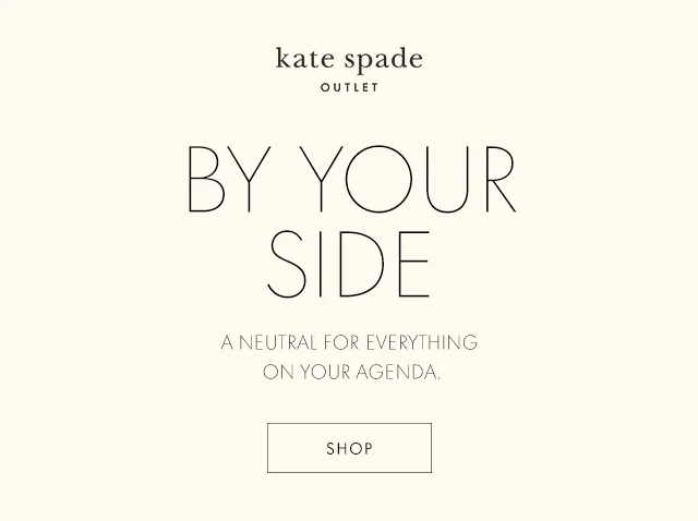 BY YOUR SIDE A NEUTRAL FOR EVERYTHING ON YOUR AGENDA. SHOP