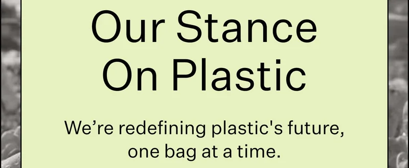 Our Stance On Plastic. We’re redefining plastic's future, one bag at a time. Discover Our Mission