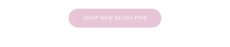 SHOP NEW BLUSH PINK