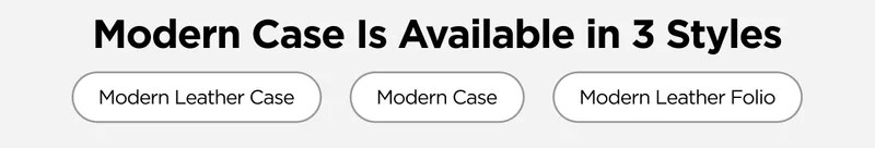 Modern Case is Available in 3 styles. Modern Leather Case, Modern Case, and Modern Leather Folio.