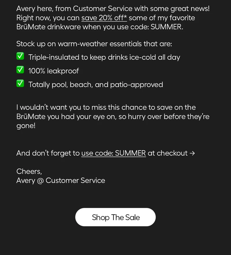 Avery here, from Customer Service with some great news! Right now, you can save 20% off* some of my favorite BrüMate drinkware when you use code: discount code. - Shop The Sale