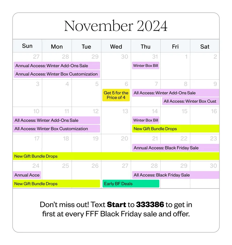 Don’t miss out! Text Start to 333386 to get in first at every FFF Black Friday sale and offer.