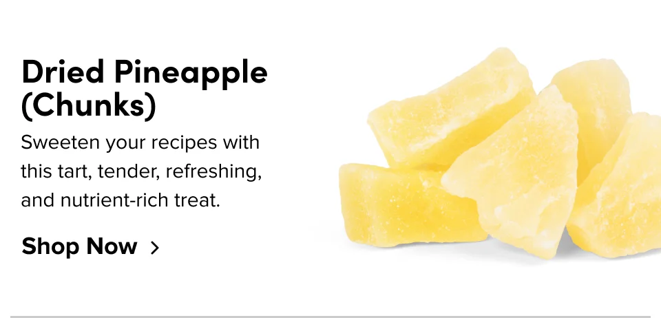 Dried Pineapple (Chunks): Sweeten your recipes with this tart, tender, refreshing, and nutrient-rich treat; Shop now