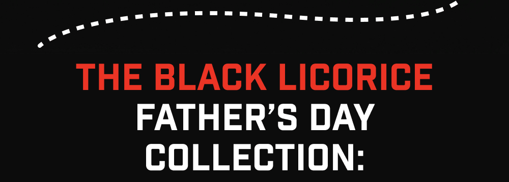 The Black Licorice Father’s Day Collection