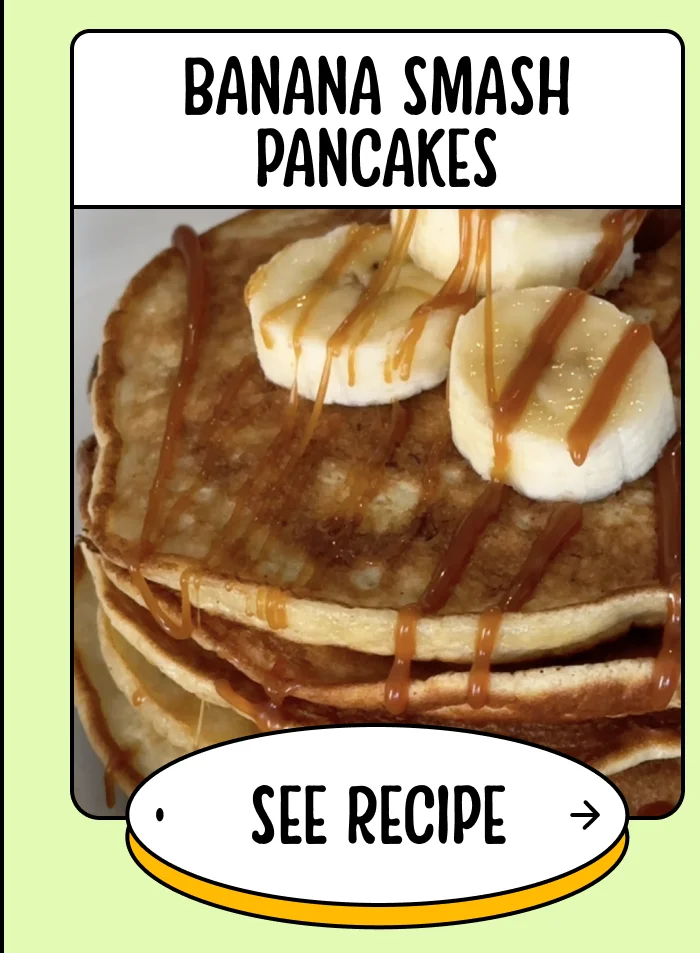 Banana Smash Pancakes. See Recipe.