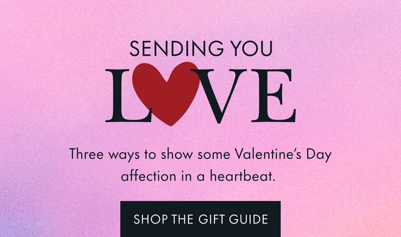 SENDING YOU LOVE Three ways to show some Valentine’s Dayaffection in a heartbeat.