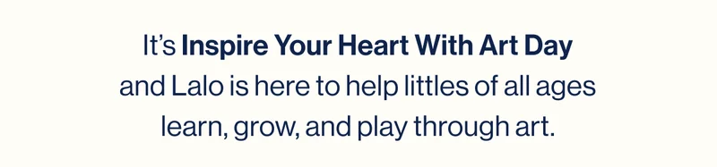 It’s Inspire Your Heart With Art Day and Lalo is here to help littles of all ages learn, grow, and play through art.