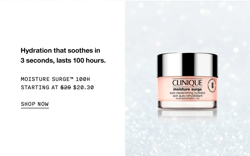 Hydration that soothes in 3 seconds, lasts 100 hours. MOISTURE SURGE TM 100H STARTING AT $20.30 SHOP NOW