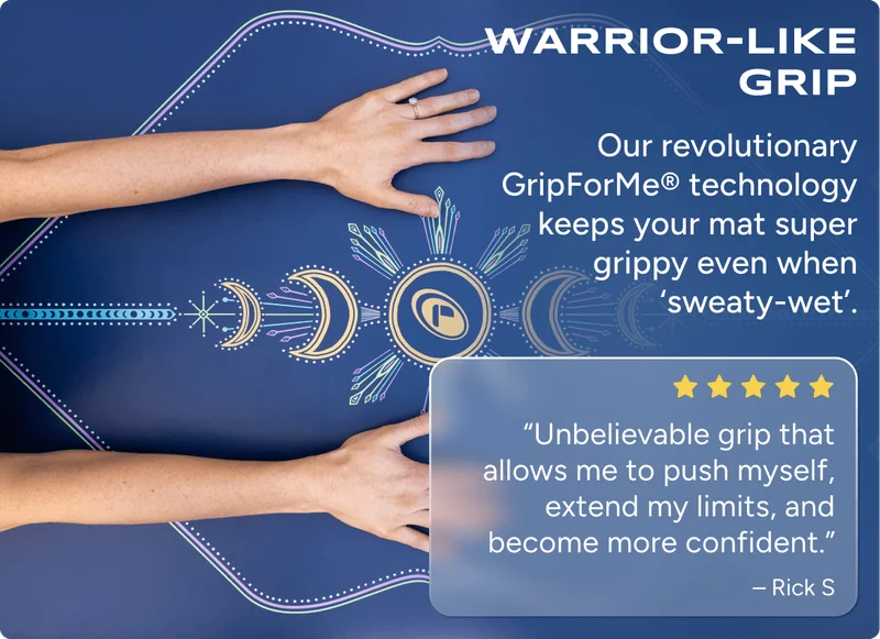 Warrior-Like Grip – Our revolutionary GripForMe® technology keeps your mat super grippy even when ‘sweaty-wet’. “Unbelievable grip that allows me to push myself, extend my limits, and become more confident.” – Rick S