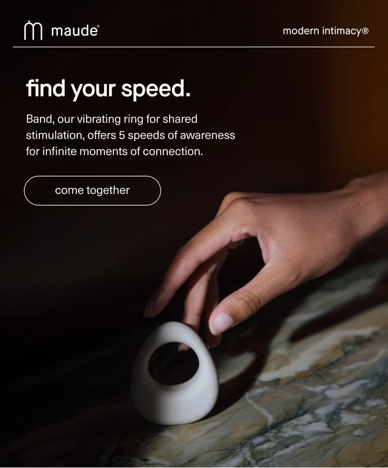 maude | modern intimacy | find your speed. | Band, our vibrating ring for shared stimulation, offers 5 speeds of awareness for infinite moments of connection. | [ come together ]