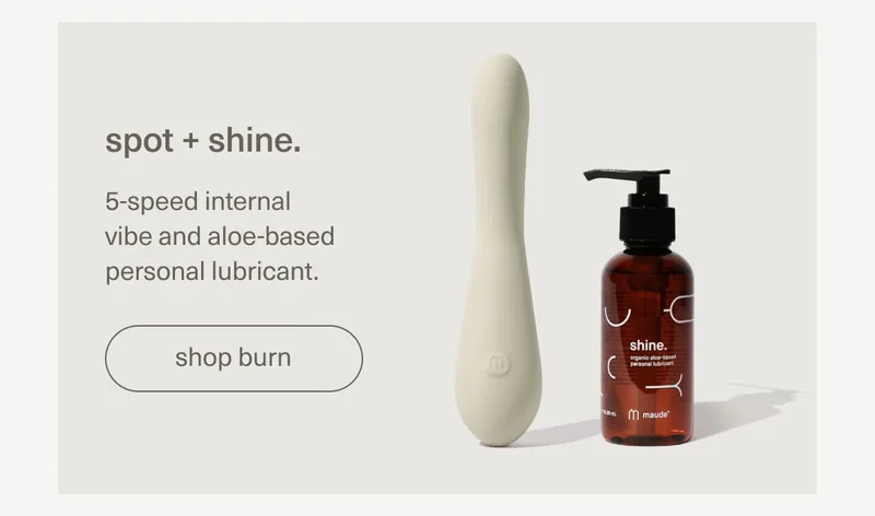 spot + shine. | 5-speed internal vibe and aloe-based personal lubricant. | [ shop burn ]