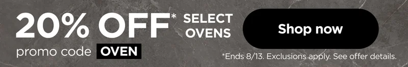 20% off* Select ovens. Promo code: OVEN*Ends 8/13 Exclusions apply. See offer details.