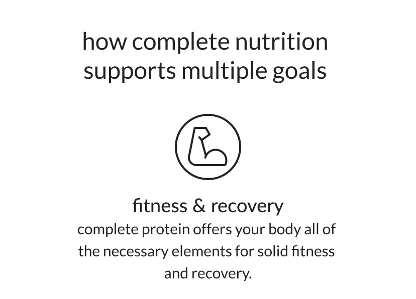 how complete nutrition supports multiple goals fitness & recovery: complete protein offers your body all of the necessary elements for solid fitness and recovery