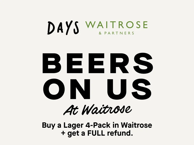 Beers on us at Waitrose. To celebrate the launch of our delicious new Lager, the beers are on us in Waitrose. That's right… if you buy a 4-Pack of Lager, the full cost will be credited to your account.