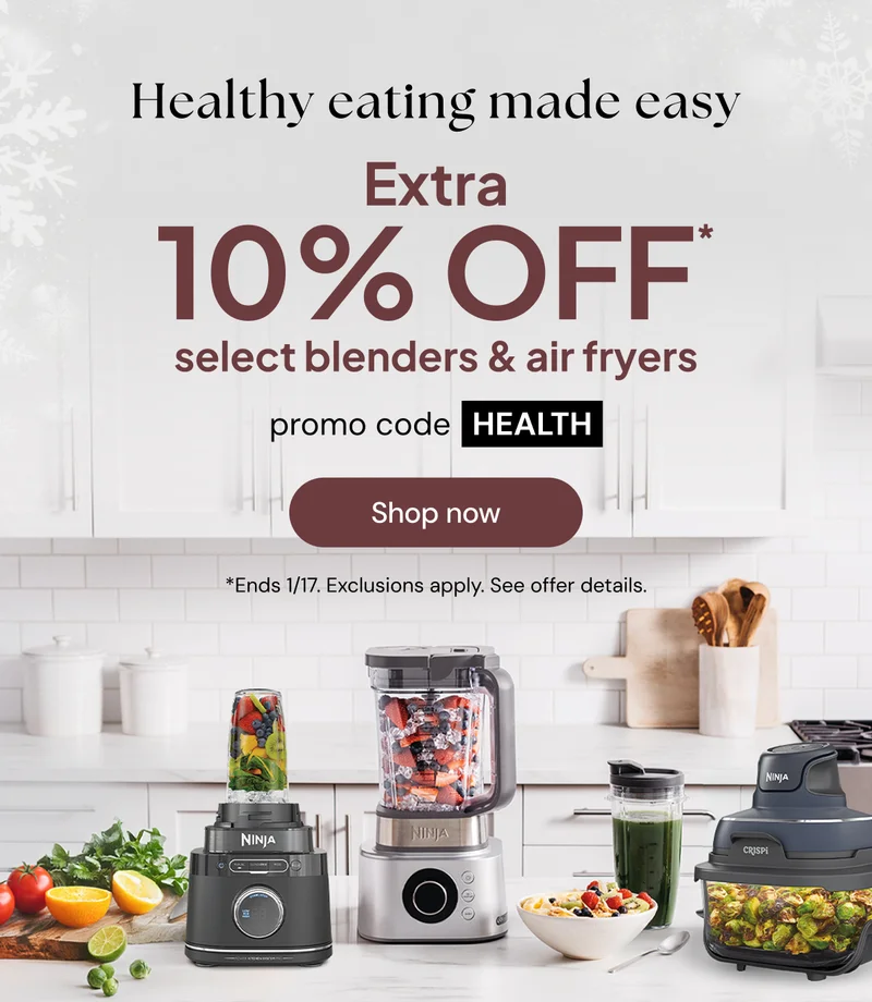 Healthy eating made easy Extra 10% off* select blenders & air fryers promo code: HEALTH *Ends 1/17. Exclusion apply. See offer details.
