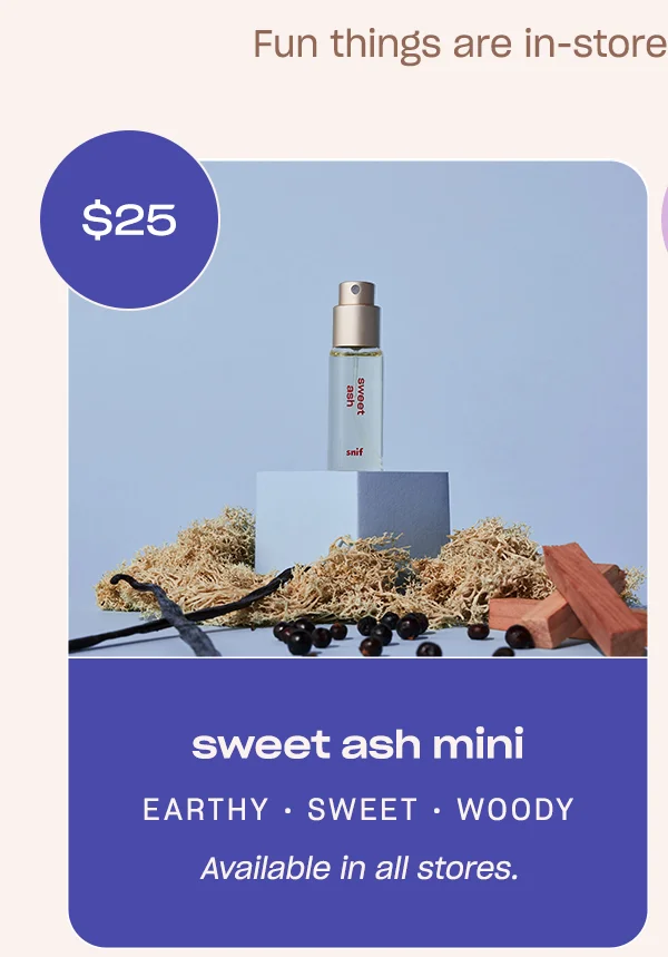 sweet ash mini  earthy • sweet • woody Available in all stores.