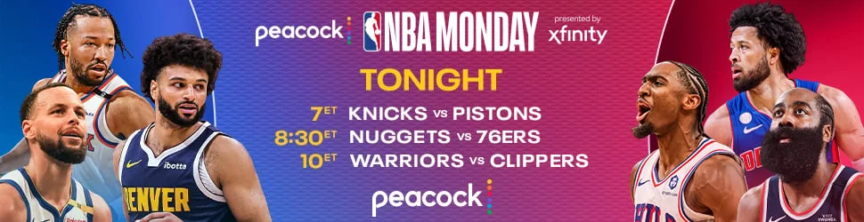 PEACOCK NBA MONDAY. KNICKS vs PISTONS 7ET. NUGGETS vs 76ers 8:30ET. WARRIORS vs CLIPPERS 10ET
