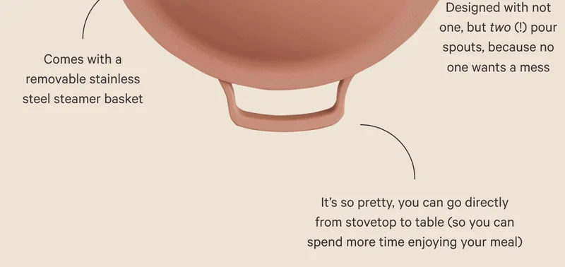 Comes with a removable stainless steel steamer basket - Designed with not one, but two pour spouts, because no one wants a mess - It's so pretty, you can go directly from stovetop to table, so you can spend more time enjoying your meal