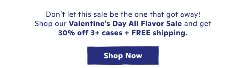 Get 30% off 6+ cases of ANY flavor + Free shipping.