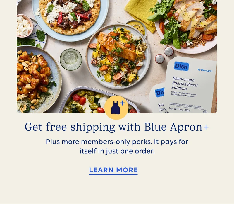 Get free shupping with Blue Apron Plus. Plus more members-only perks. It pays for itself in just one order, LEARN MORE