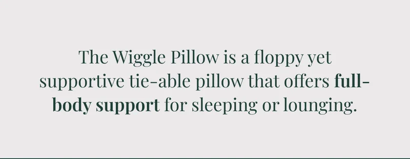 The Wiggle Pillow is a floppy yet supportive tie-able pillow that offers full-body support for sleeping or lounging