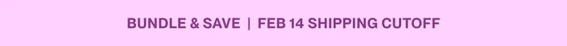 Text reading: “Bundle and save | Feb 14 shipping cutoff.”