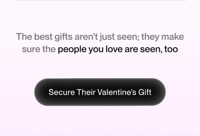 Text reading: “The best gifts aren’t just seen; they make sure the people you love are seen, too,” with a button labeled “Secure Their Valentine’s Gift.”