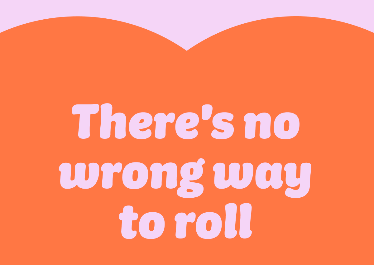There's no wrong way to roll